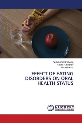 Effect of Eating Disorders on Oral Health Status - Kadeejathul Shahazia,Rekha P Shenoy,Imran Pasha - cover