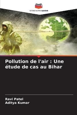 Pollution de l'air: Une étude de cas au Bihar - Ravi Patel,Aditya Kumar - cover