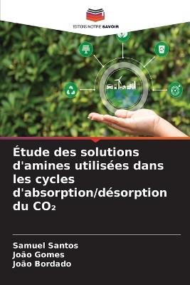 Étude des solutions d'amines utilisées dans les cycles d'absorption/désorption du CO₂ - Samuel Santos,Joao Gomes,João Bordado - cover