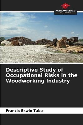 Descriptive Study of Occupational Risks in the Woodworking Industry - Francis Ekwin Tabe - cover