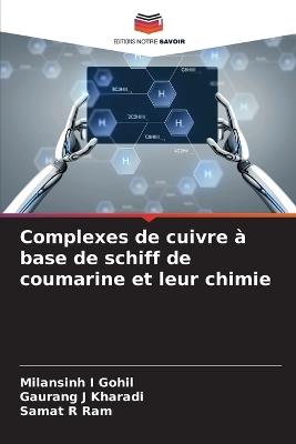 Complexes de cuivre à base de schiff de coumarine et leur chimie - Milansinh I Gohil,Gaurang J Kharadi,Samat R Ram - cover