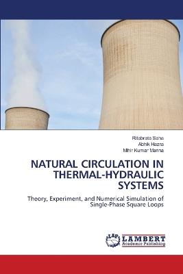 Natural Circulation in Thermal-Hydraulic Systems - Ritabrata Saha,Abhik Hazra,Mihir Kumar Manna - cover