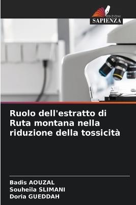 Ruolo dell'estratto di Ruta montana nella riduzione della tossicità - Badis Aouzal,Souheila Slimani,Doria Gueddah - cover