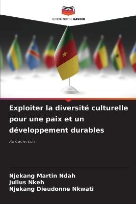 Exploiter la diversité culturelle pour une paix et un développement durables - Njekang Martin Ndah,Julius Nkeh,Njekang Dieudonne Nkwati - cover