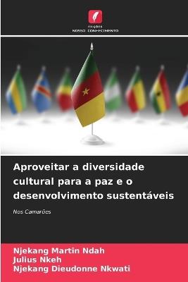 Aproveitar a diversidade cultural para a paz e o desenvolvimento sustentáveis - Njekang Martin Ndah,Julius Nkeh,Njekang Dieudonne Nkwati - cover