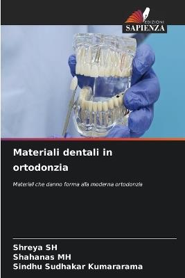 Materiali dentali in ortodonzia - Shreya Sh,Shahanas Mh,Sindhu Sudhakar Kumararama - cover