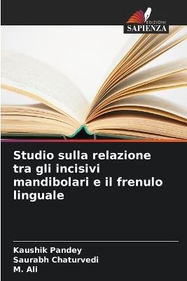 Studio sulla relazione tra gli incisivi mandibolari e il frenulo linguale - Kaushik Pandey,Saurabh Chaturvedi,M Ali - cover
