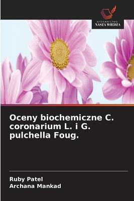 Oceny biochemiczne C. coronarium L. i G. pulchella Foug. - Ruby Patel,Archana Mankad - cover