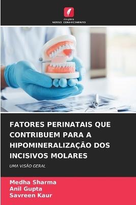 Fatores Perinatais Que Contribuem Para a Hipomineralização DOS Incisivos Molares - Medha Sharma,Anil Gupta,Savreen Kaur - cover