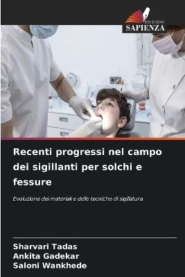 Recenti progressi nel campo dei sigillanti per solchi e fessure - Sharvari Tadas,Ankita Gadekar,Saloni Wankhede - cover