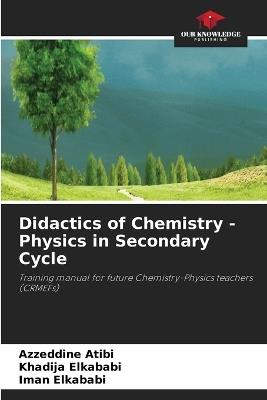 Didactics of Chemistry - Physics in Secondary Cycle - Azzeddine Atibi,Khadija Elkababi,Iman Elkababi - cover