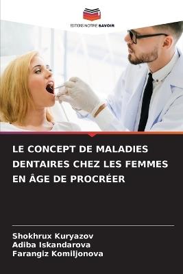 Le Concept de Maladies Dentaires Chez Les Femmes En Âge de Procréer - Shokhrux Kuryazov,Adiba Iskandarova,Farangiz Komiljonova - cover