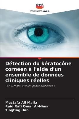 Détection du kératocône cornéen à l'aide d'un ensemble de données cliniques réelles - Mustafa Ali Malla,Raid Rafi Omar Al-Nima,Tingting Han - cover