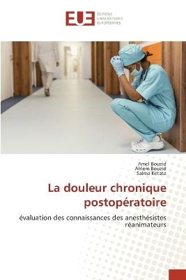 La douleur chronique postopératoire - Amel Bouzid,Ahlem Bouzid,Salma Ketata - cover