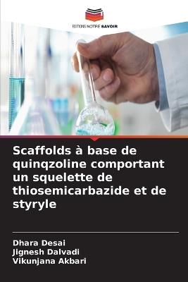 Scaffolds à base de quinqzoline comportant un squelette de thiosemicarbazide et de styryle - Dhara Desai,Jignesh Dalvadi,Vikunjana Akbari - cover