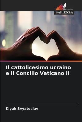 Il cattolicesimo ucraino e il Concilio Vaticano II - Kiyak Svyatoslav - cover