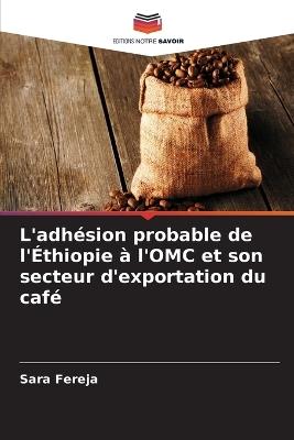 L'adhésion probable de l'Éthiopie à l'OMC et son secteur d'exportation du café - Sara Fereja - cover