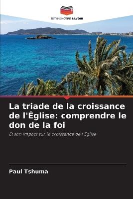 La triade de la croissance de l'Église: comprendre le don de la foi - Paul Tshuma - cover