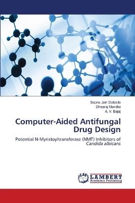 Computer-Aided Antifungal Drug Design - Sapna Jain Dabade,Dheeraj Mandloi,A V Bajaj - cover