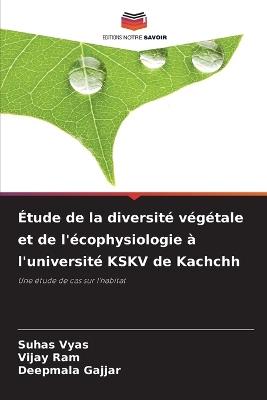 Étude de la diversité végétale et de l'écophysiologie à l'université KSKV de Kachchh - Suhas Vyas,Vijay Ram,Deepmala Gajjar - cover