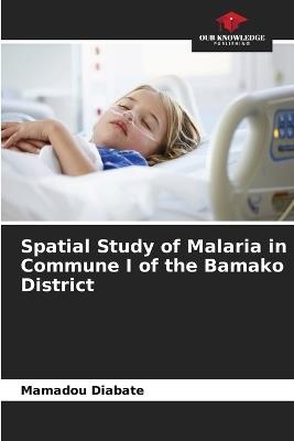 Spatial Study of Malaria in Commune I of the Bamako District - Mamadou Diabate - cover