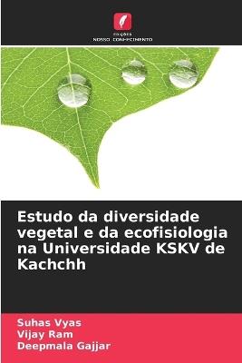 Estudo da diversidade vegetal e da ecofisiologia na Universidade KSKV de Kachchh - Suhas Vyas,Vijay Ram,Deepmala Gajjar - cover