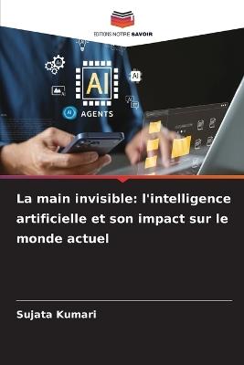 La main invisible: l'intelligence artificielle et son impact sur le monde actuel - Sujata Kumari - cover