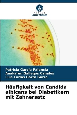 Häufigkeit von Candida albicans bei Diabetikern mit Zahnersatz - Patricia García Palencia,Anakaren Gallegos Canales,Luis Carlos Garza Garza - cover