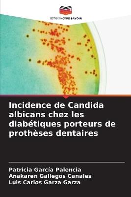 Incidence de Candida albicans chez les diabétiques porteurs de prothèses dentaires - Patricia García Palencia,Anakaren Gallegos Canales,Luis Carlos Garza Garza - cover