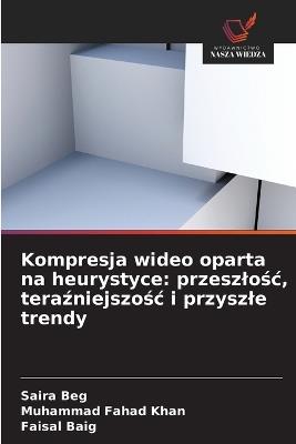 Kompresja wideo oparta na heurystyce: przeszlośc, teraźniejszośc i przyszle trendy - Saira Beg,Muhammad Fahad Khan,Faisal Baig - cover