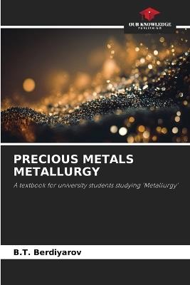 Precious Metals Metallurgy - B T Berdiyarov - cover