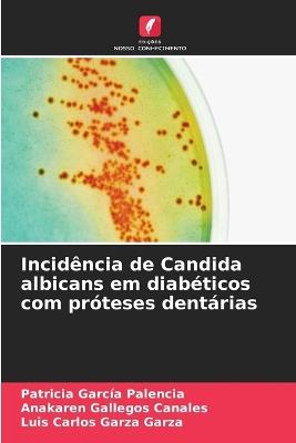 Incidência de Candida albicans em diabéticos com próteses dentárias - Patricia García Palencia,Anakaren Gallegos Canales,Luis Carlos Garza Garza - cover