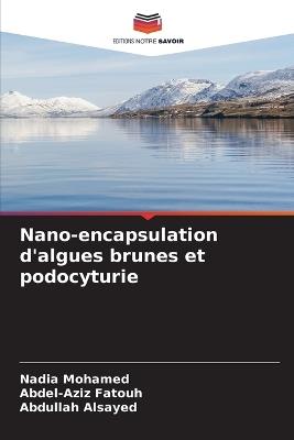 Nano-encapsulation d'algues brunes et podocyturie - Nadia Mohamed,Abdel-Aziz Fatouh,Abdullah Alsayed - cover