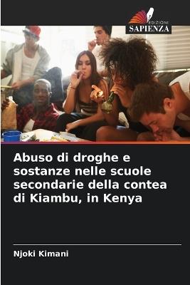 Abuso di droghe e sostanze nelle scuole secondarie della contea di Kiambu, in Kenya - Njoki Kimani - cover