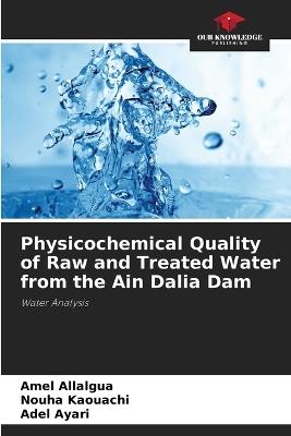 Physicochemical Quality of Raw and Treated Water from the Ain Dalia Dam - Amel Allalgua,Nouha Kaouachi,Adel Ayari - cover