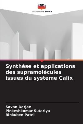 Synthèse et applications des supramolécules issues du système Calix - Savan Darjee,Pinkeshkumar Sutariya,Rinkuben Patel - cover