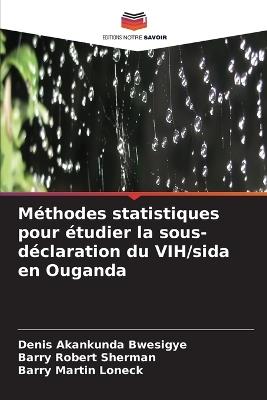 Méthodes statistiques pour étudier la sous-déclaration du VIH/sida en Ouganda - Denis Akankunda Bwesigye,Barry Robert Sherman,Barry Martin Loneck - cover