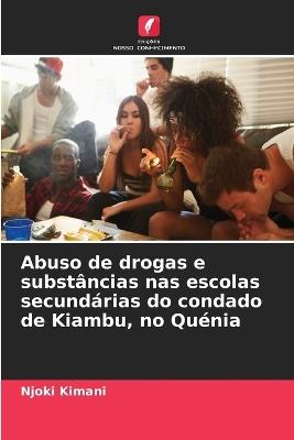 Abuso de drogas e substâncias nas escolas secundárias do condado de Kiambu, no Quénia - Njoki Kimani - cover