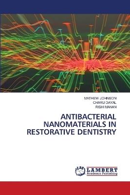 Antibacterial Nanomaterials in Restorative Dentistry - Mathew Johnson,Charu Dayal,Rishi Manan - cover