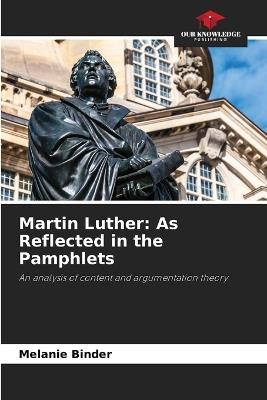Martin Luther: As Reflected in the Pamphlets - Melanie Binder - cover