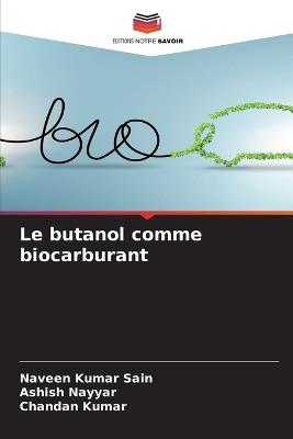 Le butanol comme biocarburant - Naveen Kumar Sain,Ashish Nayyar,Chandan Kumar - cover