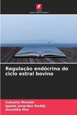Regulação endócrina do ciclo estral bovino - Sukanta Mondal,Ippala Janardan Reddy,Avantika Mor - cover