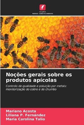 Noções gerais sobre os produtos apícolas - Mariano Acosta,Liliana P Fernández,Maria Carolina Talio - cover