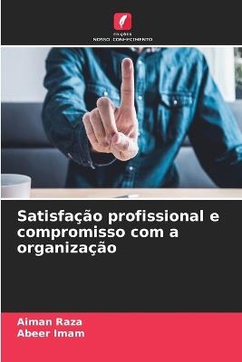 Satisfação profissional e compromisso com a organização - Aiman Raza,Abeer Imam - cover