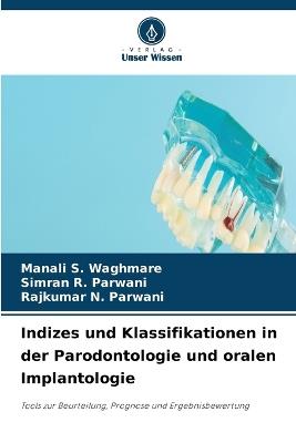 Indizes und Klassifikationen in der Parodontologie und oralen Implantologie - Manali S Waghmare,Simran R Parwani,Rajkumar N Parwani - cover