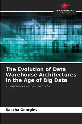 The Evolution of Data Warehouse Architectures in the Age of Big Data - Sascha Georgiev - cover