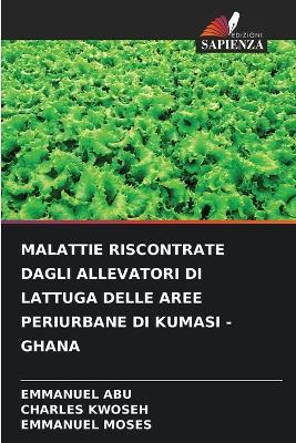 Malattie Riscontrate Dagli Allevatori Di Lattuga Delle Aree Periurbane Di Kumasi - Ghana - Emmanuel Abu,Charles Kwoseh,Emmanuel Moses - cover