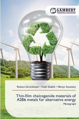 Thin-film chalcogenide materials of A2B6 metals for alternative energy - Ruslana Guminilovych,Vitalii Stadnik,Martyn Sozanskyi - cover