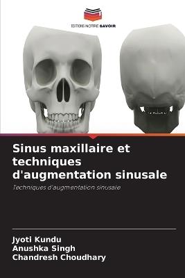 Sinus maxillaire et techniques d'augmentation sinusale - Jyoti Kundu,Anushka Singh,Chandresh Choudhary - cover