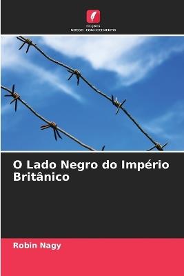 O Lado Negro do Império Britânico - Robin Nagy - cover